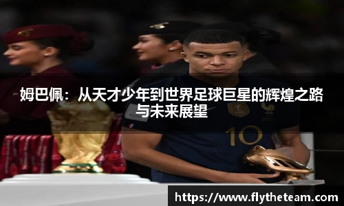 姆巴佩：从天才少年到世界足球巨星的辉煌之路与未来展望