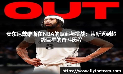 安东尼戴维斯在NBA的崛起与挑战：从新秀到超级巨星的奋斗历程