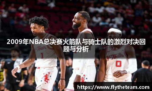 2009年NBA总决赛火箭队与骑士队的激烈对决回顾与分析